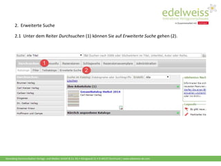 Harenberg Kommunikation Verlags- und Medien GmbH & Co. KG • Königswall 21 • D-44137 Dortmund | www.edelweiss-de.com
2. Erweiterte Suche
2.1 Unter dem Reiter Durchsuchen (1) können Sie auf Erweiterte Suche gehen (2).
 