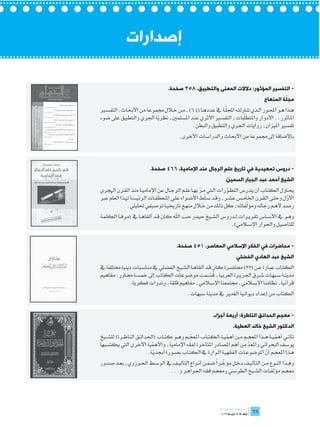 ‫إصدارات‬

                                    ‫- التفسير المؤثور: دالالت المعنى والتطبيق، 853 صفحة.‬
                                                                                                 ‫ّ‬
                                                                                        ‫مجلة المنهاج‬
                                                           ‫ّ‬
‫ه��ذا ه��و احمل��ور ال��ذي تناولت��ه اجملل��ة يف عدده��ا (46)، م��ن خ�لال جمموعة من األحباث: التفس�ير‬
                                                                       ‫ّ‬
‫املأثور.. األدوار واملتطلبات، التفسري األثري عند املسلمني، نظرية اجلري والتطبيق على ضوء‬
                         ‫ّ‬
                                         ‫تفسري امليزان، روايات اجلري والتطبيق والبطن.‬
                                          ‫باإلضافة إىل جمموعة من األحباث والدراسات األخرى.‬




                          ‫- دروس تمهيدية في تاريخ علم الرجال عند اإلمامية، 664 صفحة.‬
                                                                   ‫الشيخ أحمد عبد الجبار السمين‬
‫حي��اول الكت��اب أن ي��درس التط��ورات ال�تي م��ر به��ا عل��م الرج��ال عن اإلمامي��ة منذ الق��رن اهلجري‬
                                                       ‫ّ‬              ‫ّ‬
‫لط األض��واء عل��ى املنعطف��ات الرئيس��ة هل��ذا العلم عرب‬‫األول وحت��ى الق��رن اخلام��س عش��ر، وق��د س� ّ‬
                                                                                                    ‫ّ‬
                                                                               ‫ّ‬
               ‫رص��د أله��م رجال��ه ومؤلفات��ه، كل ذل��ك من خ�لال منهج تارخيي��ة توصيفي حتليلي.‬
‫وه��و يف األس��اس تقري��رات ل��دروس الش��يخ حي��در ح��ب اهلل كان ق��د ألقاه��ا يف (مرف��أ الكلم��ة‬
                                                                  ‫للتأصي��ل واحلوار اإلس�لامي).‬


                                        ‫- محاضرات في الفكر اإلسالمي المعاصر، 154 صفحة.‬
                                                                         ‫الشيخ عبد الهادي الفضلي‬
‫الكت��اب عب��ارة ع��ن (22) حماض��رة كان ق��د ألقاه��ا الش��يخ الفضلي يف مناس��بات دينية خمتلفة يف‬
                                                        ‫ُّ‬
‫مدين��ة س��يهات ش��رق اجلزي��رة العربية، قس��مت موضوعات الكتاب إىل مخس��ة حم��اور: مفاهيم‬
              ‫قرآنية، نظامنا اإلس�لامي، جمتمعنا اإلس�لامي، مفاهيم قلقة، وندوات فكرية.‬
                                              ‫الكتاب من إعداد ديوانية الغدير يف مدينة سيهات.‬


                                                            ‫- معجم الحدائق الناظرة: أربعة أجزاء.‬
                                                                       ‫الدكتور الشيخ خالد العطية.‬
‫تأت��ي أهمي��ة ه��ذا املعج��م م��ن أهمي��ة الكت��اب املعج��م وه��و كت��اب (احلدائ��ق الناظ��رة) للش��يخ‬
                                                ‫ّ‬                   ‫ّ‬                        ‫ّ‬
‫يوسف البحراني واملعد من أهم املصادر املتأخرة لفقه اإلمامية، واألهمية األخرى اليت يكتسبها‬
                           ‫ّ‬                                                   ‫ّ‬
                         ‫ه��ذا املعج��م أن املوضوع��ات الفقهي��ة ال��وارة يف الكت��اب بص��ورة أجبدي��ة.‬
                             ‫ّ‬                                                         ‫ّ‬
                                                             ‫ّ ً‬
‫وه��ذا الن��وع م��ن التألي��ف دخ��ل مؤخ��را ضم��ن أن��واع التألي��ف يف الوس��ط احل��وزوي، بع��د ص��دور‬
                                     ‫معج��م مؤلف��ات الش��يخ الطوس��ي ومعج��م فق��ه اجلواه��ر و...‬



                                                                                  ‫	‬
                                                                                  ‫83‬
 