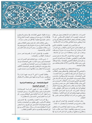 ‫س��نوات قليلة؛ فينهي املقدمات يف س��نتني والسطوح‬
                           ‫ّ‬                                 ‫احل��وزات، ل��ذا كان أح��د الدكات��رة يع�بر عن نظام‬
                                                                            ‫ّ‬             ‫ّ‬
‫يف ثالث أو أربع سنوات وحيضر البحث اخلارج ملدة‬
 ‫ّ‬                                                                                              ‫ّ‬
                                                             ‫الس��اعات املعتم��دة أن��ه النظ��ام اإلس�لامي. ق��د ال‬
                             ‫ً‬
‫س��نتني، فيصب��ح جمته��دا يف أق��ل م��ن عش��ر س��نوات.‬       ‫يكون كذلك ولكن النظام القديم كان قريباً من‬
                                                                                                    ‫ّ ً‬
                                                             ‫ه��ذا ويعط��ي حري�ة كال�تي يف الدراس��ة اإلس�لامية.‬
‫وعل��ى خ�لاف ذل��ك، ق��د جت��د بعض الط�لاب يبقى‬
‫يف البحث اخلارج سنوات طويلة وقد أصبح جمموعة‬                  ‫أم��ا يف احل��وزات العلمي��ة، فال ّظ��ام امل ّب��ع‬
                                                                 ‫ت‬            ‫ن‬                                        ‫	‬
‫م��ن زمالئ��ه جمتهدي��ن، وه��و ال ي��زال ذل��ك اإلنس��ان‬     ‫ه��و النظ��ام احل��ر ال��ذي ال يل��زم الطال��ب ب��أي الت��زام،‬
                                                                                             ‫ُ‬         ‫ّ‬
                                  ‫املتأخ��ر يف حتصيله.‬       ‫فل��ه أن خيت��ار أي أس��تاذ يري��د ول��ه حري��ة أن يرتك��ه‬
                                                                                 ‫ّ‬
‫فالعم��دة يف ط��ول امل��دة أو قصره��ا ه��و م��دى‬             ‫ويذه��ب إىل غ�يره وهك��ذا م��ن دون أي ضاب��ط.‬
                   ‫اس��تعداد الطال��ب واهتمام��ه.‬            ‫فه��ذه احلري��ة يف اختي��ار األس��تاذ تدخ��ل ضم��ن‬
                                                                                                         ‫ّ‬
‫3- ش��يء ثال��ث، مم��ا ختتل��ف في��ه احل��وزات ع��ن‬          ‫نظام احلوزة التعليمي، كما أن عدم احلرية ـ النسيب‬
                                                                        ‫ّ‬            ‫ّ‬
‫اجلامع��ات ه��و وج��ود اإلدارة، فف��ي اجلامع��ات توجد‬           ‫ّ‬
                                                             ‫ـ يدخل ضمن النظام التعليمي للجامعة؛ وهذا يؤكد‬
                                                                                  ‫ّ‬
                                                             ‫عل��ى وج��ود نظ��ام يف احل��وزة إال إن��ه نظ��ام خمتل��ف عن‬
‫إدارة مكون��ة م��ن مدي��ر اجلامع��ة وموظف�ين و...،‬
                                            ‫ّ‬
‫وق��د يبل��غ ع��دد املوظف�ين يف بع��ض اجلامع��ات اآلالف‬                                                ‫نظام اجلامعة.‬
‫خصوص�اً إذا كان ع��دد طالبه��ا ح��دود نص��ف مليون‬            ‫م��ع ه��ذا االخت�لاف ب�ين النظام�ين احل��وزوي‬          ‫	‬
                                                ‫طالب.‬                            ‫ّ‬
                                                             ‫واجلامع��ي إال أنهم��ا ي ّفقان يف متكن بعض الطالب‬
                                                                                               ‫ت‬
‫خالف��اً للح��وزة ال�تي ال توج��د فيه��ا إدارة وال‬           ‫م��ن اجتي��از املراح��ل يف م��دة أقصر من امل��دة احملددة؛‬
                                                                        ‫ّ‬                 ‫ّ‬
                                                  ‫ّ‬
‫موظف�ين، ب��ل وال يوج��د فيه��ا حتى مكتب الس��تقبال‬          ‫فف��ي اجلامع��ات ـ خصوص��اً يف بريطاني��ا ـ يأخ��ذون‬
                                            ‫الطال��ب.‬        ‫بنظ��ام اجملموع��ات القائ��م على إش��راف األس��تاذ على‬
                                                             ‫التحصيل العلمي جملموعة من الطالب ال يزيدون عن‬
    ‫الحوزة والجامعة... في مراحلهما الدراسية‬                  ‫اث�ني عش��ر طالب�اً وكح��د أعل��ى ع��ن مخس وعش��رين‬
                                                                                            ‫ّ‬
                          ‫1 	 المراحل الجامعية:‬
                                            ‫-‬                ‫طالب�اً، ف��إذا وج��د طالب نابه وذكي يفس��ح له اجملال‬
                                                                                                        ‫ُ‬
                                                             ‫ليقط��ع املراح��ل يف ف�ترات زمني��ة أق��ل، فيعط��ى وقت‬
                                                                         ‫ُ‬
‫الطال��ب بع��د أن ينه��ي الدراس��ة احلديث��ة(4)‬
                              ‫ُ‬
                                                             ‫ملراجع��ة املق��ررات الدراس��ية للمراح��ل املتقدم��ة‬
‫(االبتدائي��ة واملتوس��طة والثانوي��ة)، يدخ��ل اجلامع��ة‬
                                                             ‫ويتح��ن فيه��ا وينق��ل إىل املراح��ل التالي��ة، وهك��ذا‬
                                                                                                    ‫ُ‬                 ‫ُ‬
‫ومراحلها: الدراسة العالية وهي البكالوريوس، ثم‬
                                                             ‫حت��ى ينته��ي م��ن الدراس��ة يف أق��ل مم��ا ه��و مق��رر يف‬
     ‫الدراس��ة العلي��ا وه��ي املاجس��تري والدكت��وراه.‬
                                                                                                              ‫النظ��ام.‬
‫ويف الدراس��ة العلي��ا وبالتحدي��د يف املاجس��تري‬
                                                             ‫وق��د حتدث��ت الصح��ف يف الع��ام الس��ابق ع��ن‬
                                                                                                  ‫ّ‬         ‫ّ‬
‫ختتلف األساليب، ففي كثري من اجلامعات وخاصة‬
                                                              ‫.‬ ‫طال��ب خت��رج م��ن اجلامع��ة وملّ��ا يتج��اوز 61 عام��اً‬
                                                                                                              ‫ّ‬
‫الغربية منها تؤخذ املاجستري عن طريق دراسة بعض‬
‫امل��واد ال بكتاب��ة حب��ث أو رس��الة، وه��ذا األم��ر يرجع‬   ‫وه��ذا األم��ر حي��دث أيض �اً يف احل��وزات ولك��ن‬
     ‫إىل اجلامع��ة يف حتدي��د م��ا هو األفض��ل للطالب.‬       ‫بص��ورة ينس��جم ونظامه��ا، ف��إذا وج��د طال��ب ناب��ه‬
                                                             ‫ٌ‬                 ‫ُ‬
                                                             ‫وذك��ي يس��تطيع أن يط��وي املراح��ل الدراس��ية يف‬
                                                                                                           ‫ٌ‬
‫	‬
‫5‬
 