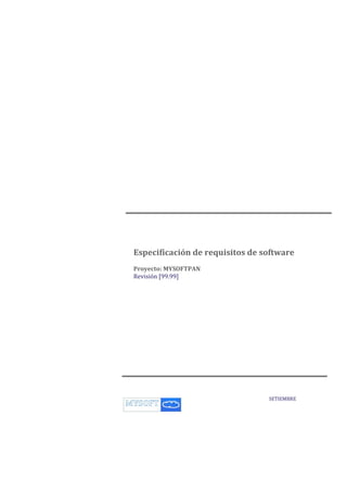 Especificación de requisitos de software 
Proyecto: MYSOFTPAN 
Revisión [99.99] 
SETIEMBRE 
 