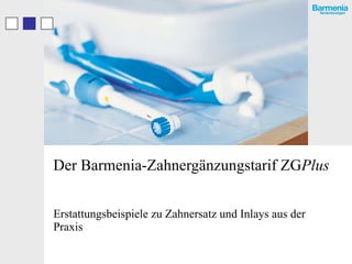 Der Barmenia-Zahnergänzungstarif ZG Plus Erstattungsbeispiele zu Zahnersatz und Inlays aus der Praxis 