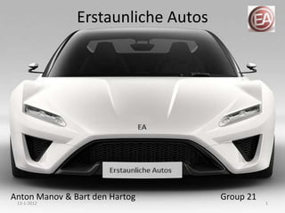 Erstaunliche Autos




Anton Manov & Bart den Hartog       Group 21
 13-1-2012                                     1
 