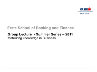 Group Lecture  - Summer Series – 2011 Mobilizing knowledge in Business 