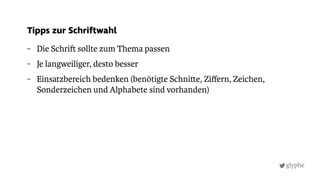 glyphe
– Die Schri sollte zum Thema passen
– Je langweiliger, desto besser
– Einsatzbereich bedenken (benötigte Schni e, Ziﬀern, Zeichen,
Sonderzeichen und Alphabete sind vorhanden)
Tipps zur Schriftwahl
 
