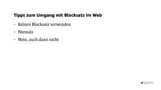 glyphe
– Keinen Blocksatz verwenden
– Niemals
– Nein, auch dann nicht
Tipps zum Umgang mit Blocksatz im Web
 