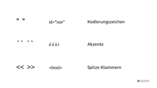 glyphe
Akzente
<< >> <html>
id="nav"
é ó à ì
Kodierungszeichen
Spitze Klammern
" "
´´ ``
 