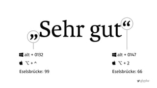 glyphe
„Sehr gut“
alt + 0132
 ⌥ + ^
Eselsbrücke: 99
alt + 0147
 ⌥ + 2
Eselsbrücke: 66
 