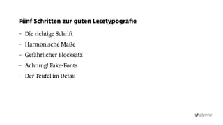 glyphe
– Die richtige Schrift
– Harmonische Maße
– Gefährlicher Blocksatz
– Achtung! Fake-Fonts
– Der Teufel im Detail
Fünf Schritten zur guten Lesetypograﬁe
 
