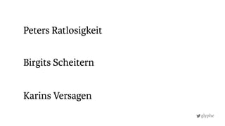 glyphe
Karins Versagen
Peters Ratlosigkeit
Birgits Scheitern
 