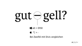 glyphe
gut – gell?
alt + 0150
 ⌥ + -
Bei Zweifel mit Divis vergleichen
 