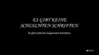 glyphe
Es gibt schlecht eingesetzte Schri en.
ES GIBT KEINE
SCHLECHTEN SCHRIFTEN.
 