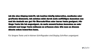 glyphe
Für längere Texte und in kleinen Schriftgraden sind Display Schriften ungeeignet
 