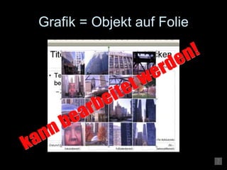 Grafik = Objekt auf Folie kann bearbeitet werden! 