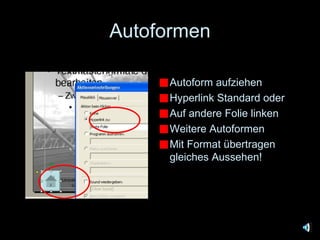 Autoformen Autoform aufziehen Hyperlink Standard oder Auf andere Folie linken Weitere Autoformen Mit Format übertragen gleiches Aussehen! 