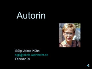 Autorin © Sigi Jakob-Kühn [email_address] Februar 09 