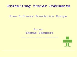 Erstellung freier Dokumente

Free Software Foundation Europe



               Autor
           Thomas Schubert
      https://wiki.fsfe.org/Fellows/FunThomas424242
 