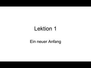 Lektion 1

Ein neuer Anfang
 