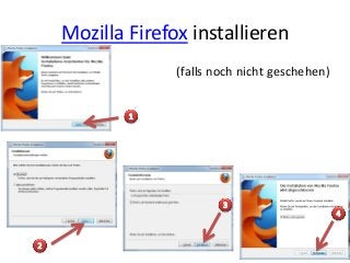 Mozilla Firefox installieren
(falls noch nicht geschehen)
 