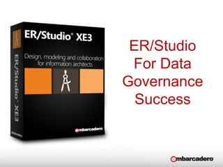 ER/Studio
For Data
Governance
Success
 