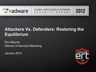 Attackers Vs. Defenders: Restoring the
Equilibrium
Ron Meyran
Director of Security Marketing

January 2013
 