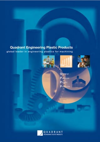 global leader in engineering plastics for machining
Quadrant Engineering Plastic Products
General
Purpose
Plastic
Products
ENGINEERING PLASTIC PRODUCTS
 