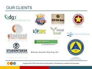 OUR CLIENTS




                    Morrissey Associates Hong Kong Ltd.




       Copyright ©2012 ERT Human Resources Consultancy. All materials are confidential and proprietary
 