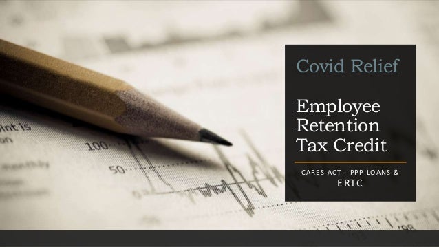 Covid Relief
Employee
Retention
Tax Credit
CARES ACT - PPP LOANS &
ERTC
 