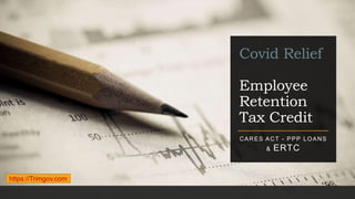 Covid Relief
Employee
Retention
Tax Credit
CARES ACT - PPP LOANS
& ERTC
https://Trimgov.com
 
