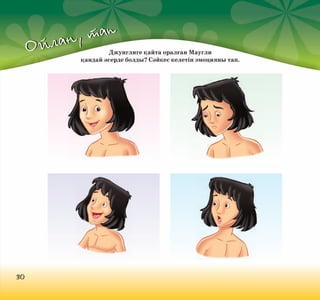 , тап
лан
Ой

Джунглиге қайта оралған Маугли
қандай әсерде болды? Сәйкес келетін эмоцияны тап.

30

 