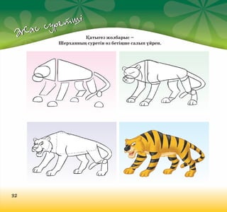 Жас

32

ші
сурет

Қатыгез жолбарыс –
Шерханның суретін өз бетіңше салып үйрен.

 