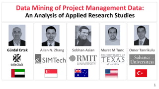 Data Mining of Project Management Data:
An Analysis of Applied Research Studies
1
Gürdal Ertek Allan N. Zhang Sobhan Asian Murat M Tunc Omer Tanrikulu
 