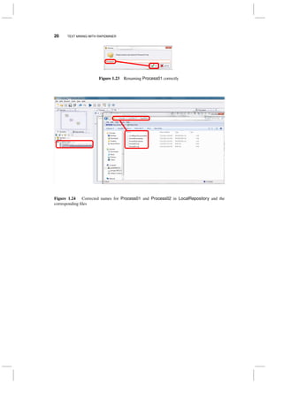 20 TEXT MINING WITH RAPIDMINER
Figure 1.23 Renaming Process01 correctly
Figure 1.24 Corrected names for Process01 and Process02 in LocalRepository and the
corresponding ﬁles
 