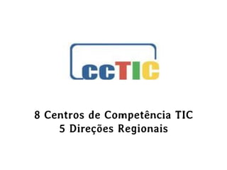 8 Centros de Competência TIC
    5 Direções Regionais
 