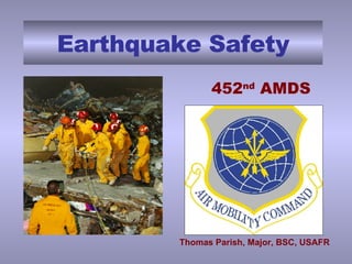 Earthquake Safety ,[object Object],Thomas Parish, Major, BSC, USAFR 