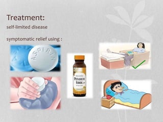 Treatment:
self-limited disease
symptomatic relief using :