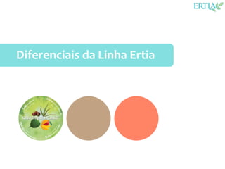 Diferenciais da Linha Ertia
 