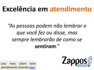 Excelência em atendimento“As pessoas podem não lembrar o que você fez ou disse, mas sempre lembrarão de como se sentiram.”Leia mais sobre bom atendimento clicando aqui.