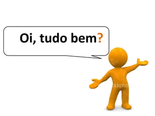 Oi, tudo bem?