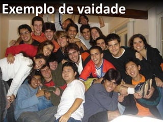 Pessoas são vaidosas