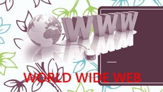 WORLD WIDE WEB
 