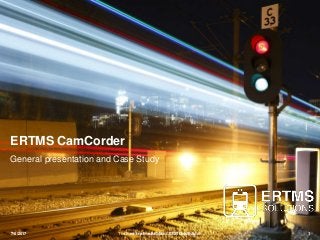 7/6/2017 Company Presentation CONFIDENTIAL 1
ERTMS CamCorder
General presentation and Case Study
7/6/2017 The Fast Track to ERTMS – ECC Presentation 1
 