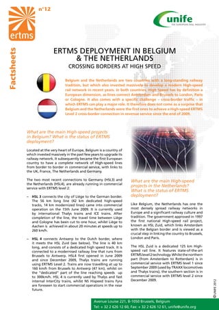 n°12




                              ERTMS DEPLOYMENT IN BELGIUM
Factsheets




                                   & THE NETHERLANDS
                                       CROSSING BORDERS AT HIGH SPEED

                                     Belgium and the Netherlands are two countries with a long-standing railway
                                     tradition, but which also invested massively to develop a modern High-speed
                                     rail network in recent years. In both countries, High Speed has by definition a
                                     European dimension, as lines connect Amsterdam and Brussels to London, Paris
                                     or Cologne. It also comes with a specific challenge – cross-border traffic – in
                                     which ERTMS can play a major role. It therefore does not come as a surprise that
                                     Belgium and the Netherlands were the first ones to achieve a High-speed ERTMS
                                     Level 2 cross-border connection in revenue service since the end of 2009.



             What are the main High-speed projects
             in Belgium? What is the status of ERTMS
             deployment?
             Located at the very heart of Europe, Belgium is a country of
             which invested massively in the past few years to upgrade its
             railway network. It subsequently became the first European
             country to have a complete network of High-speed lines
             from border to border in commercial service, with links to
             the UK, France, The Netherlands and Germany.

             The two most recent connections to Germany (HSL3) and           What are the main High-speed
             the Netherlands (HSL4), are already running in commercial
             service with ERTMS level 2:
                                                                             projects in the Netherlands?
                                                                             What is the status of ERTMS
             –	 HSL 3 connects the city of Liège to the German border.       deployment?
                The 56 km long line (42 km dedicated high-speed
                tracks, 14 km modernized lines) came into commercial         Like Belgium, the Netherlands has one the
                operation on the 15th June 2009. It is currently used        most densely spread railway networks in
                by international Thalys trains and ICE trains. After         Europe and a significant railway culture and
                completion of the line, the travel time between Liège        tradition. The government approved in 1997
                and Cologne has been cut to one hour, whilst Liège to        the first national High-speed rail project,
                Aachen is achieved in about 20 minutes at speeds up to       known as HSL Zuid, which links Amsterdam
                260 km/h.                                                    with the Belgian border and is viewed as a
                                                                             crucial step in linking the country to Brussels,
             –	 HSL 4 connects Antwerp to the Dutch border, where            London and Paris.
                it meets the HSL Zuid (see below). The line is 40 km
                long, and consists of a dedicated high speed track. It is    The HSL Zuid is a dedicated 125 km High-
                connected to a modernised railway line that runs from        speed rail line. It features state-of-the-art
                Brussels to Antwerp. HSL4 first opened in June 2009          ERTMS level 2 technology. Whilst the northern
                and since December 2009, Thalys trains are running           part (from Amsterdam to Rotterdam) is in
                using ERTMS Level 2. Trains are now travelling at up to      commercial service with ERTMS level 1 since
                160 km/h from Brussels to Antwerp (47 km), whilst on         September 2009 (used by TRAXX locomotives
                the “dedicated” part of the line reaching speeds up          and Thalys trains), the southern section is in
                to 300km/h. HSL 4 is currently used by Thalys and fast       commercial service with ERTMS level 2 since
                internal InterCity trains, whilst NS Hispeed trains Fyra     December 2009.
                                                                                                                                © UNIFE 2012




                are foreseen to start commercial operations in the near
                future.


                                                       Avenue Louise 221, B-1050 Brussels, Belgium
                                                       Tel: + 32 2 626 12 60, Fax: + 32 2 626 12 61, unife@unife.org
 