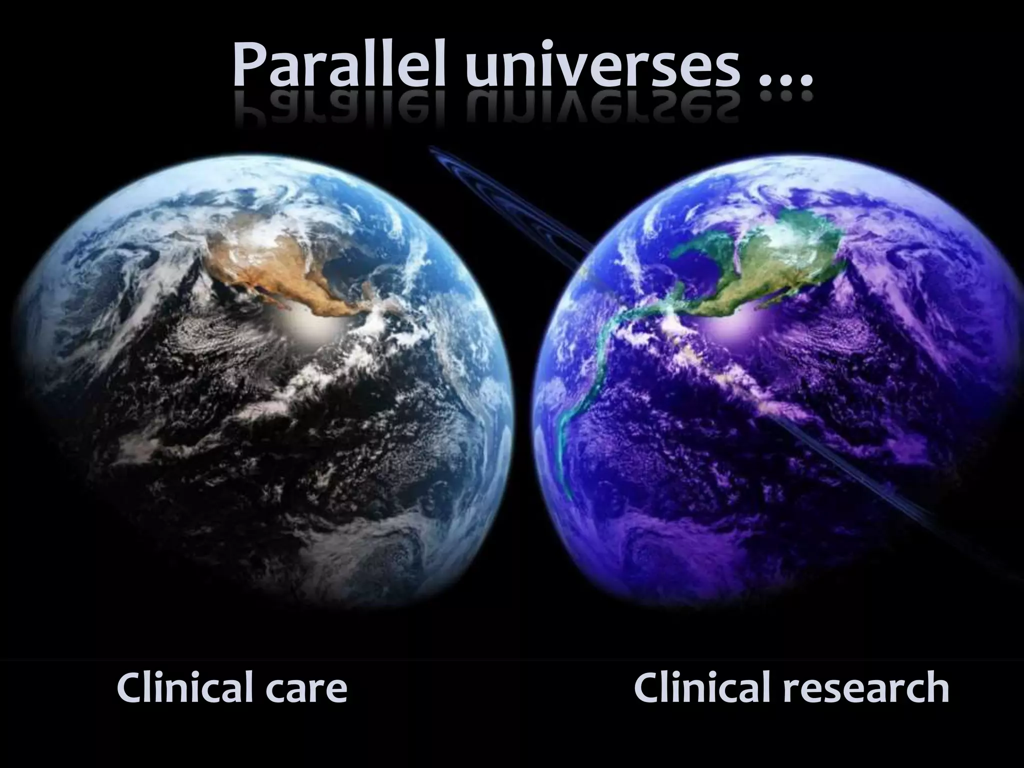 C  R  I  S  M  A
Clinical care Clinical research
Parallel universes …
 
