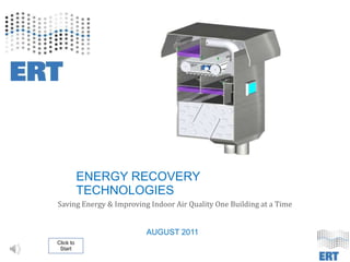 ENERGY RECOVERY TECHNOLOGIES Saving Energy & Improving Indoor Air Quality One Building at a Time  AUGUST 2011 Click to Start 