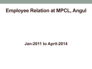 Employee Relation at MPCL, Angul
Jan-2011 to April-2014
 