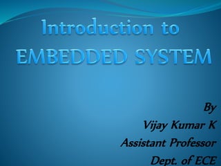 By 
Vijay Kumar K 
Assistant Professor 
Dept. of ECE 
 
