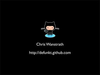 Chris Wanstrath

http://defunkt.github.com
 