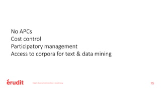 Open Access Partnership – erudit.org
No APCs
Cost control
Participatory management
Access to corpora for text & data mining
15
 