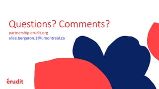Questions? Comments?
partnership.erudit.org
elise.bergeron.1@umontreal.ca
 