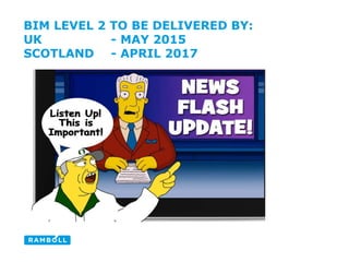 BIM LEVEL 2 TO BE DELIVERED BY:
UK - MAY 2015
SCOTLAND - APRIL 2017
 